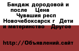 Бандаж дородовой и после. › Цена ­ 800 - Чувашия респ., Новочебоксарск г. Дети и материнство » Другое   